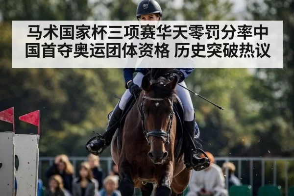马术国家杯三项赛华天零罚分率中国首夺奥运团体资格 历史突破热议