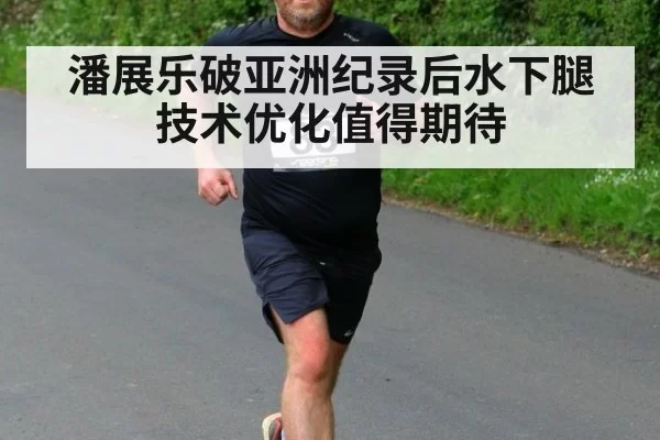 潘展乐破亚洲纪录后水下腿技术优化值得期待